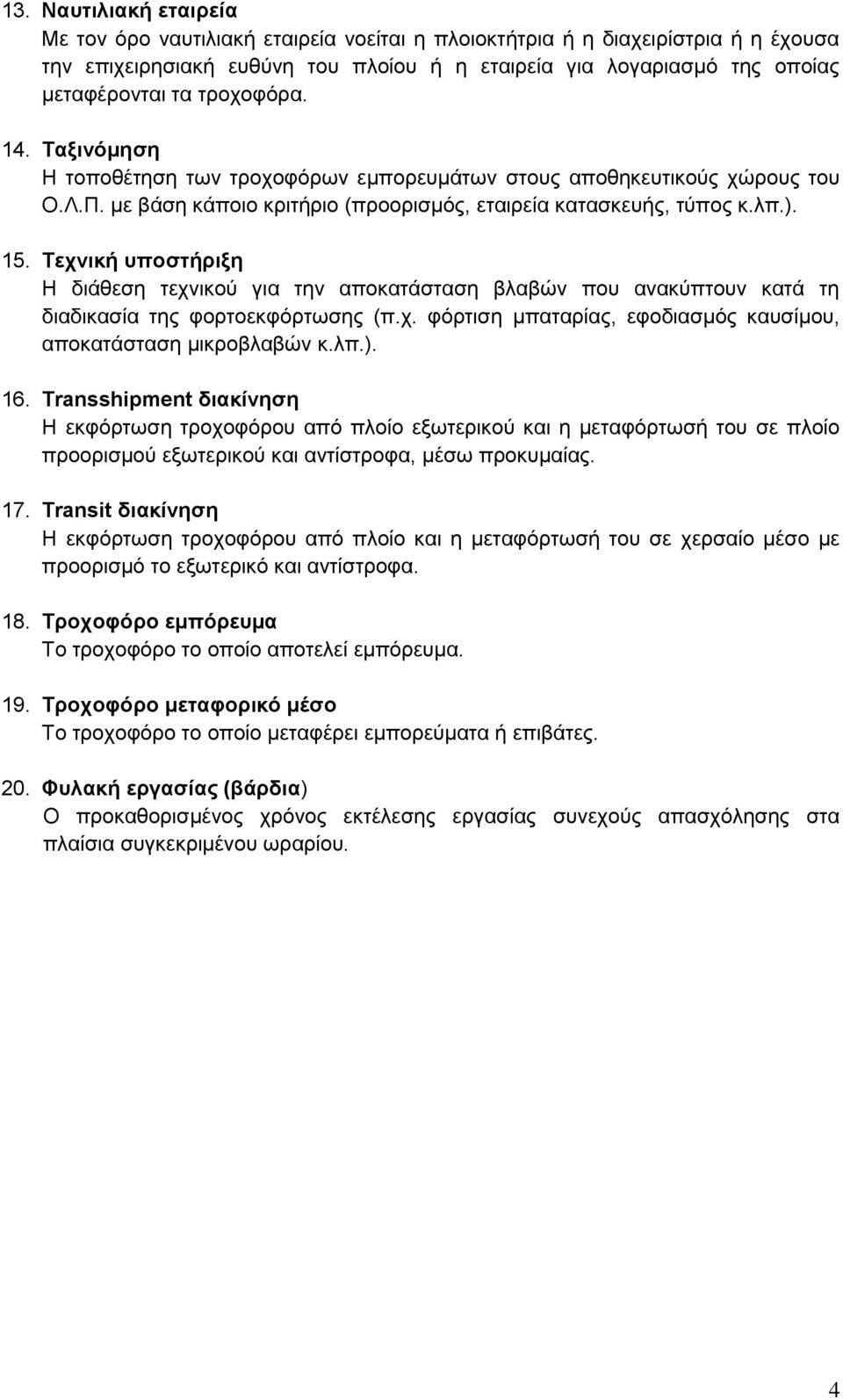 Τεχνική υποστήριξη Η διάθεση τεχνικού για την αποκατάσταση βλαβών που ανακύπτουν κατά τη διαδικασία της φορτοεκφόρτωσης (π.χ. φόρτιση μπαταρίας, εφοδιασμός καυσίμου, αποκατάσταση μικροβλαβών κ.λπ.).