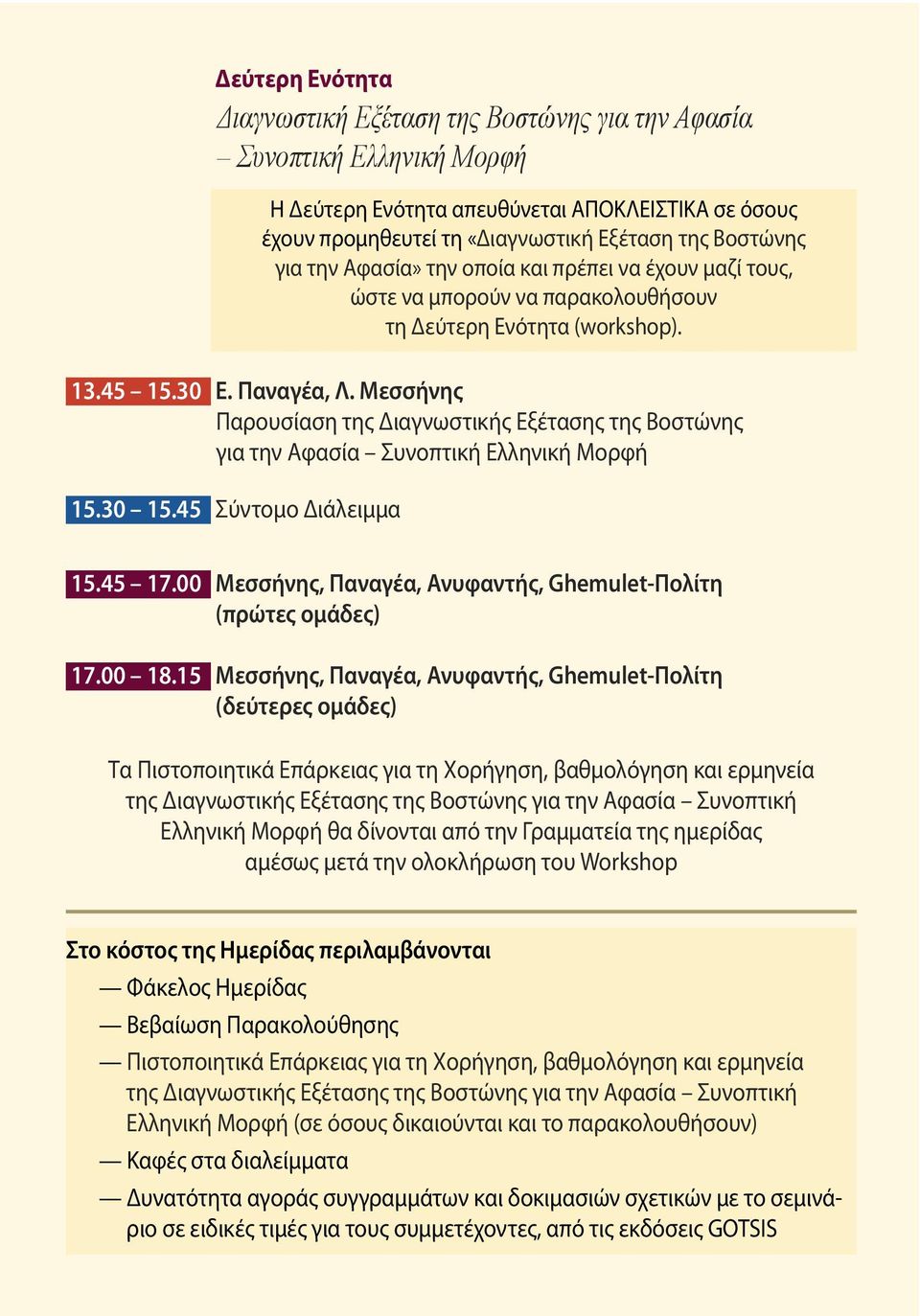 Μεσσήνης Παρουσίαση της Διαγνωστικής Εξέτασης της Βοστώνης για την Αφασία Συνοπτική Ελληνική Μορφή 15.30 15.45 Σύντομο Διάλειμμα 15.45 17.