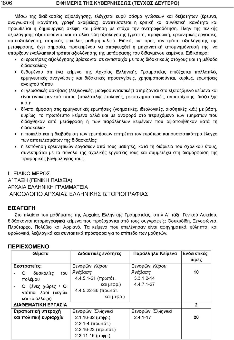Πλην της τελικής αξιολόγησης αξιοποιούνται και τα άλλα είδη αξιολόγησης (γραπτή, προφορική, ερευνητικές εργασίες, αυτοαξιολόγηση, ατομικός φάκελος μαθητή κ.λπ.).