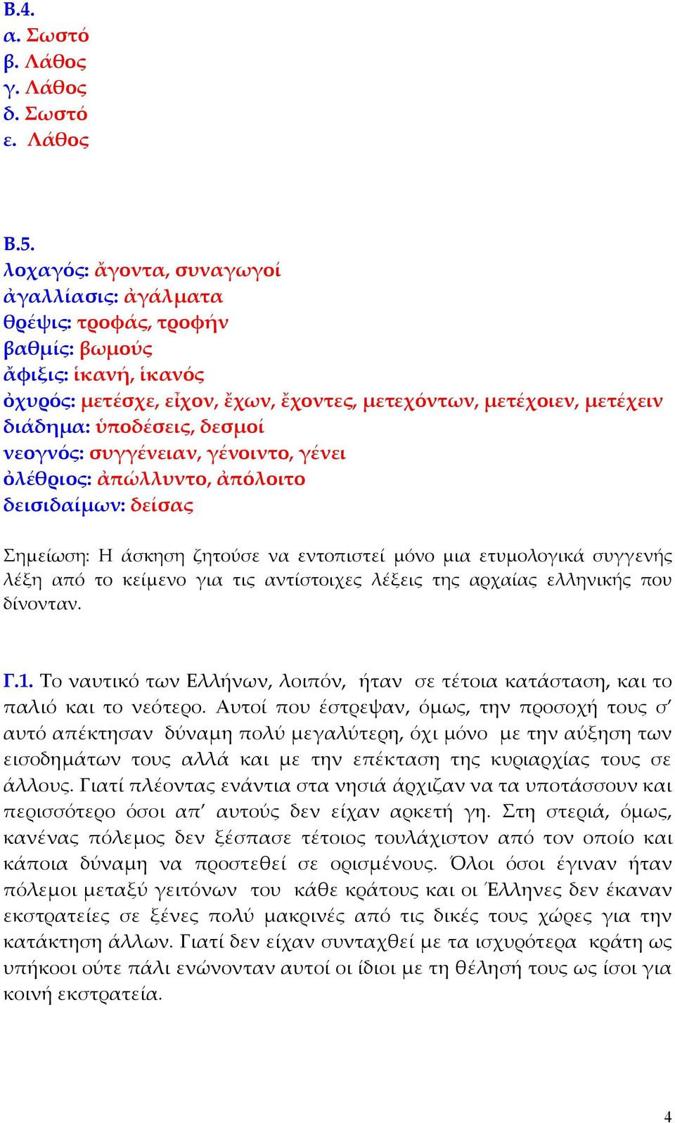 δεσµοί νεογνός: συγγένειαν, γένοιντο, γένει ὀλέθριος: ἀπώλλυντο, ἀπόλοιτο δεισιδαίµων: δείσας Σηµείωση: Η άσκηση ζητούσε να εντοπιστεί µόνο µια ετυµολογικά συγγενής λέξη από το κείµενο για τις