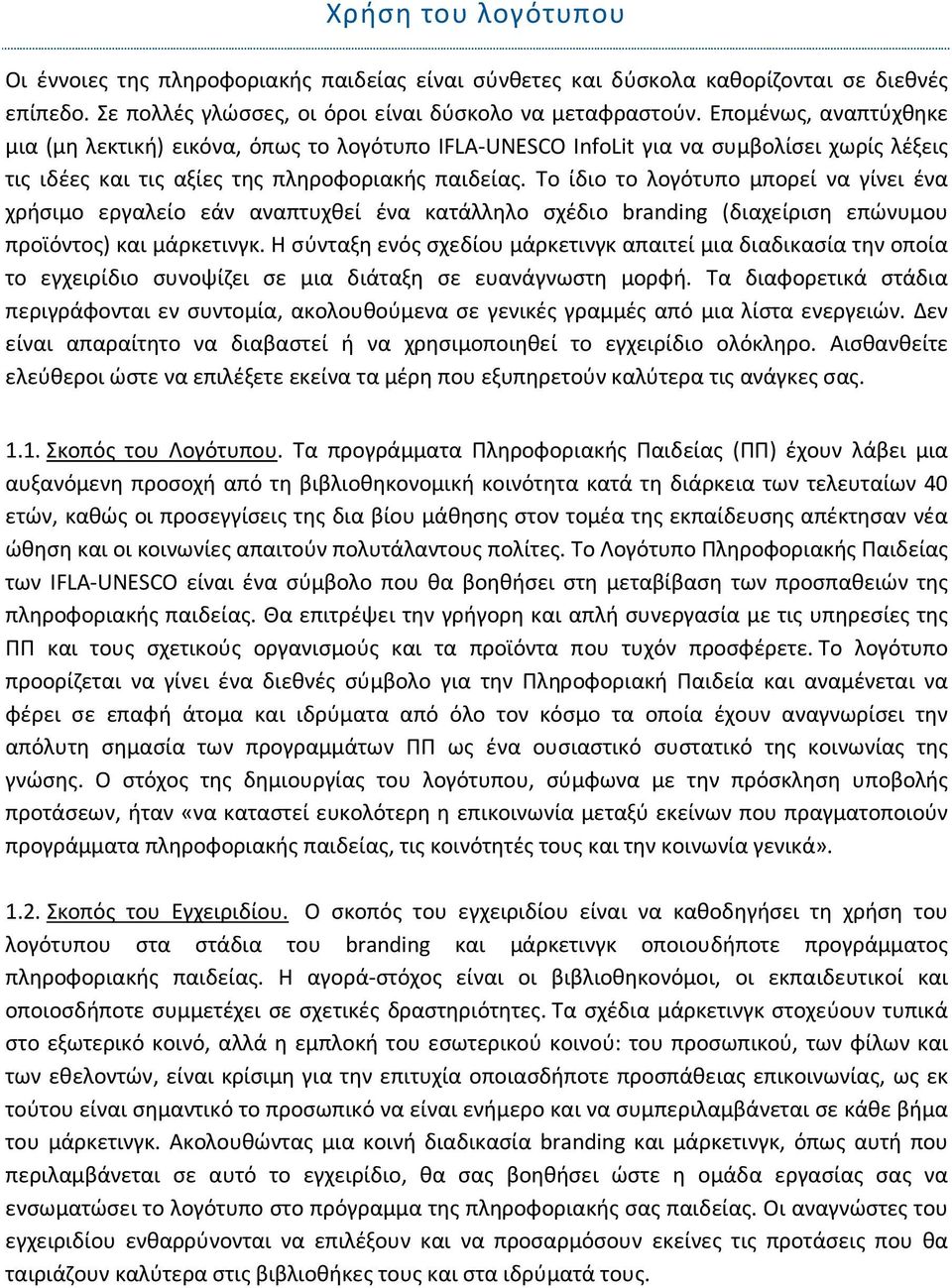 Το ίδιο το λογότυπο μπορεί να γίνει ένα χρήσιμο εργαλείο εάν αναπτυχθεί ένα κατάλληλο σχέδιο branding (διαχείριση επώνυμου προϊόντος) και μάρκετινγκ.