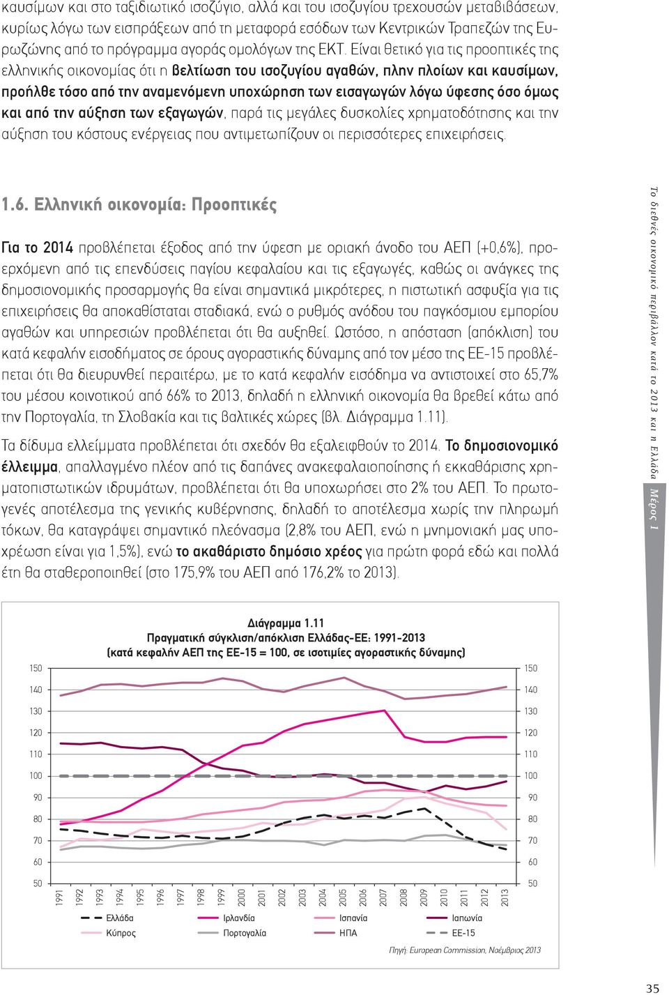 Είναι θετικό για τις προοπτικές της ελληνικής οικονομίας ότι η βελτίωση του ισοζυγίου αγαθών, πλην πλοίων και καυσίμων, προήλθε τόσο από την αναμενόμενη υποχώρηση των εισαγωγών λόγω ύφεσης όσο όμως