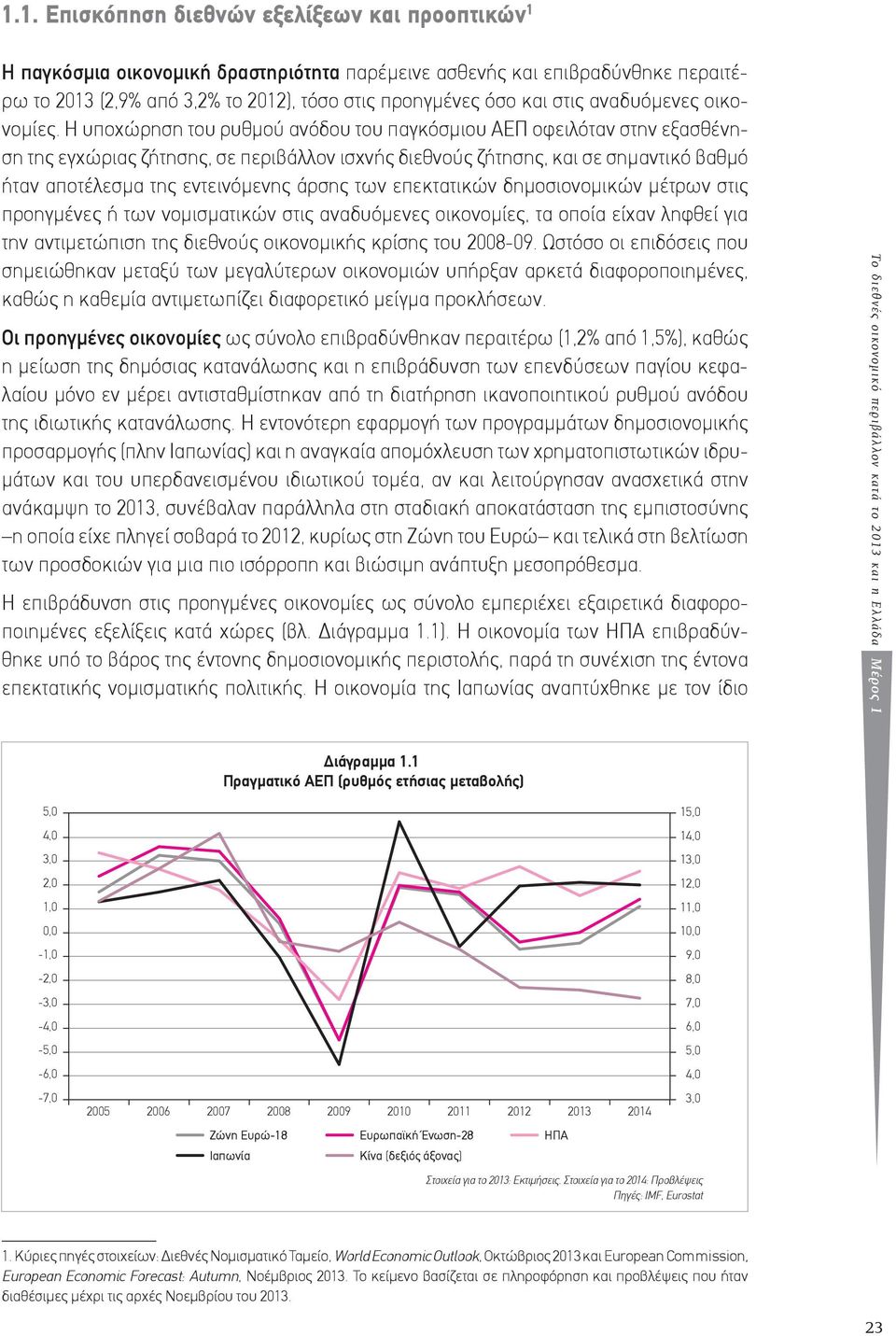 Η υποχώρηση του ρυθμού ανόδου του παγκόσμιου ΑΕΠ οφειλόταν στην εξασθένηση της εγχώριας ζήτησης, σε περιβάλλον ισχνής διεθνούς ζήτησης, και σε σημαντικό βαθμό ήταν αποτέλεσμα της εντεινόμενης άρσης