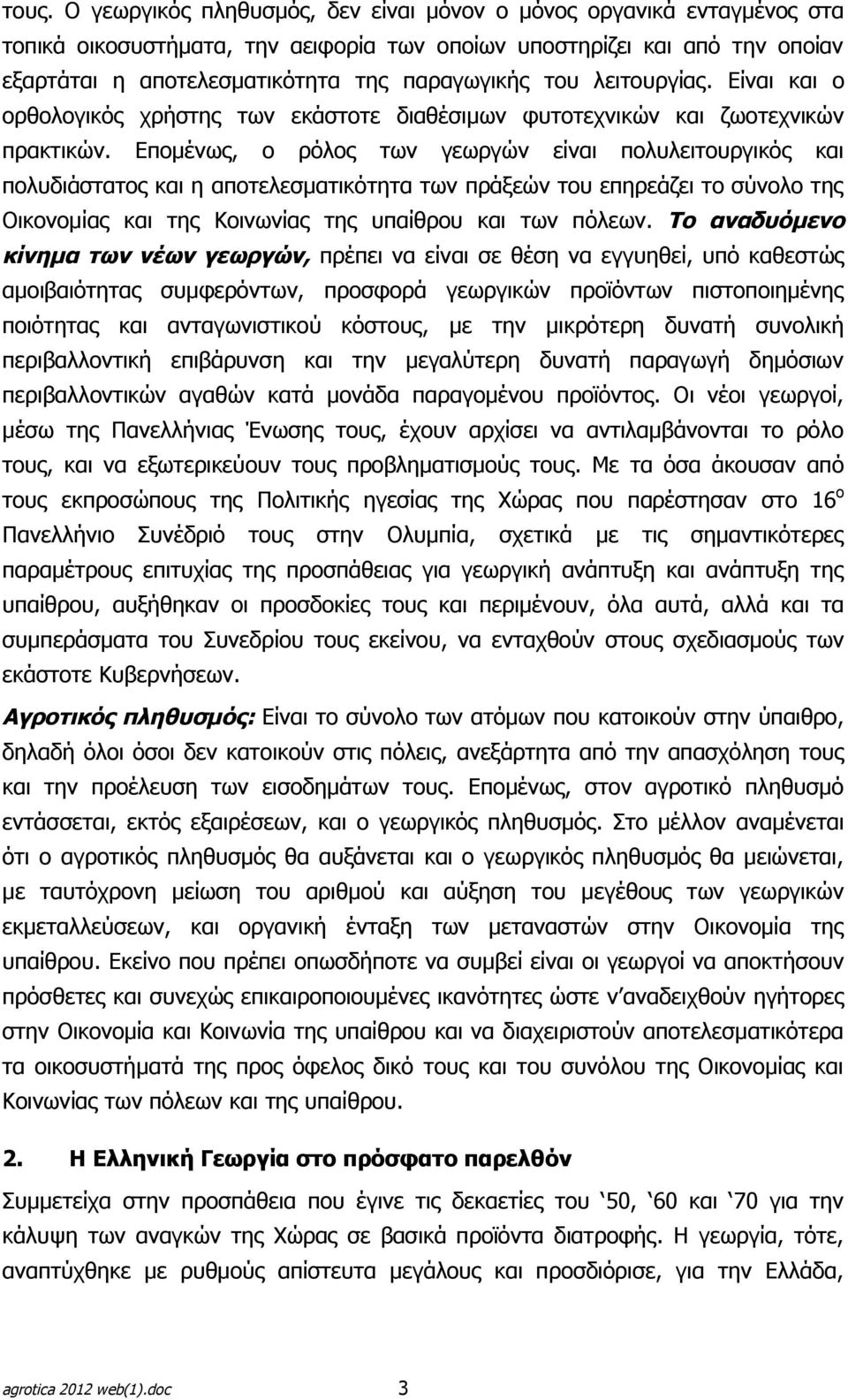 Επομένως, ο ρόλος των γεωργών είναι πολυλειτουργικός και πολυδιάστατος και η αποτελεσματικότητα των πράξεών του επηρεάζει το σύνολο της Οικονομίας και της Κοινωνίας της υπαίθρου και των πόλεων.