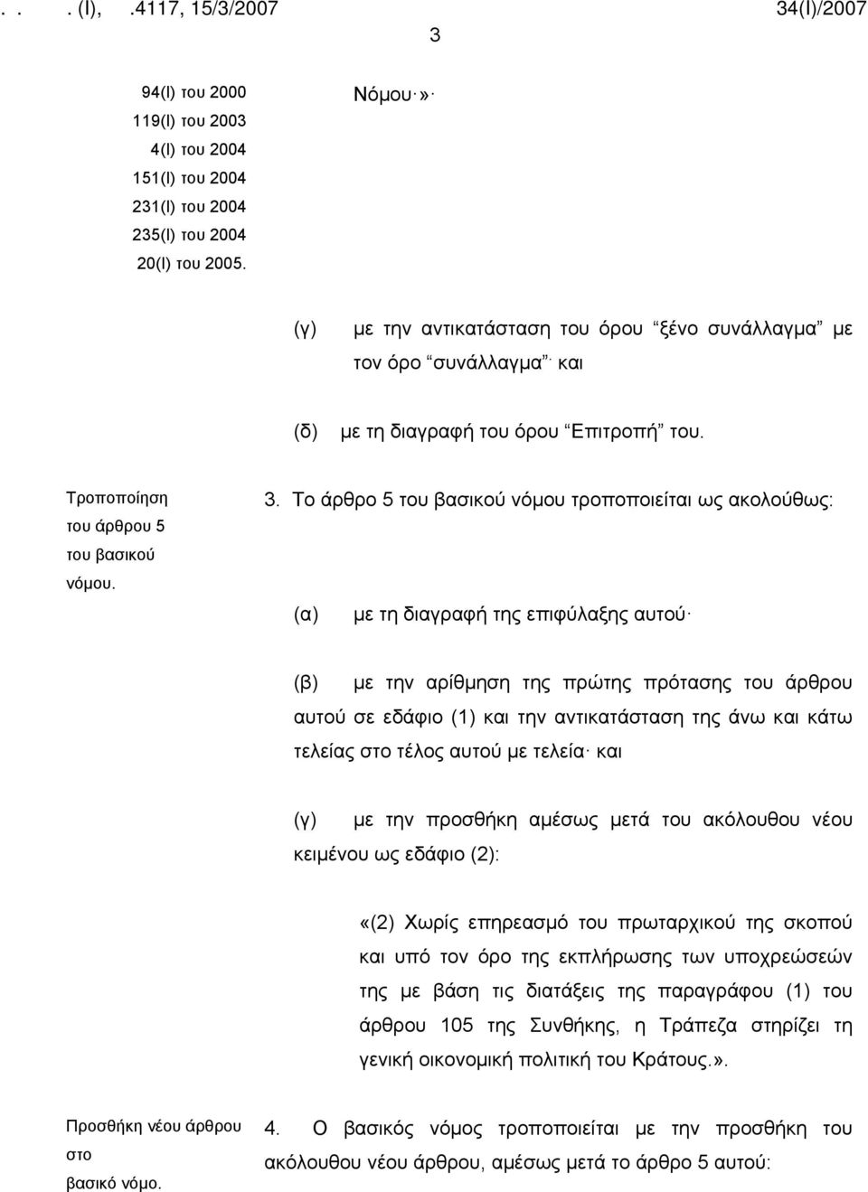 Το άρθρο 5 νόμου τροποποιείται ως (α) με τη διαγραφή της επιφύλαξης αυτού (β) με την αρίθμηση της πρώτης πρότασης του άρθρου αυτού σε εδάφιο (1) και την αντικατάσταση της άνω και κάτω τελείας στο