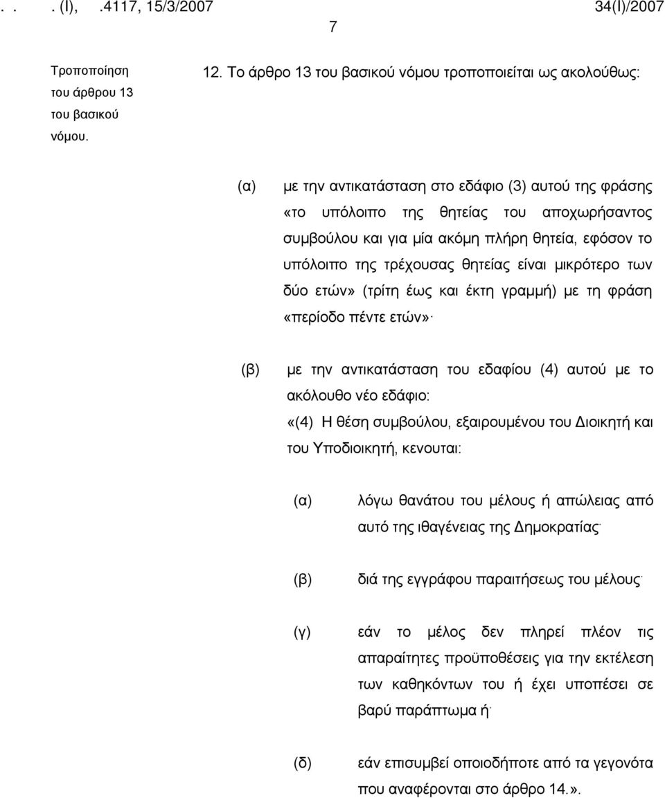 τρέχουσας θητείας είναι μικρότερο των δύο ετών» (τρίτη έως και έκτη γραμμή) με τη φράση «περίοδο πέντε ετών» (β) με την αντικατάσταση του εδαφίου (4) αυτού με το ακόλουθο νέο εδάφιο: «(4) Η θέση