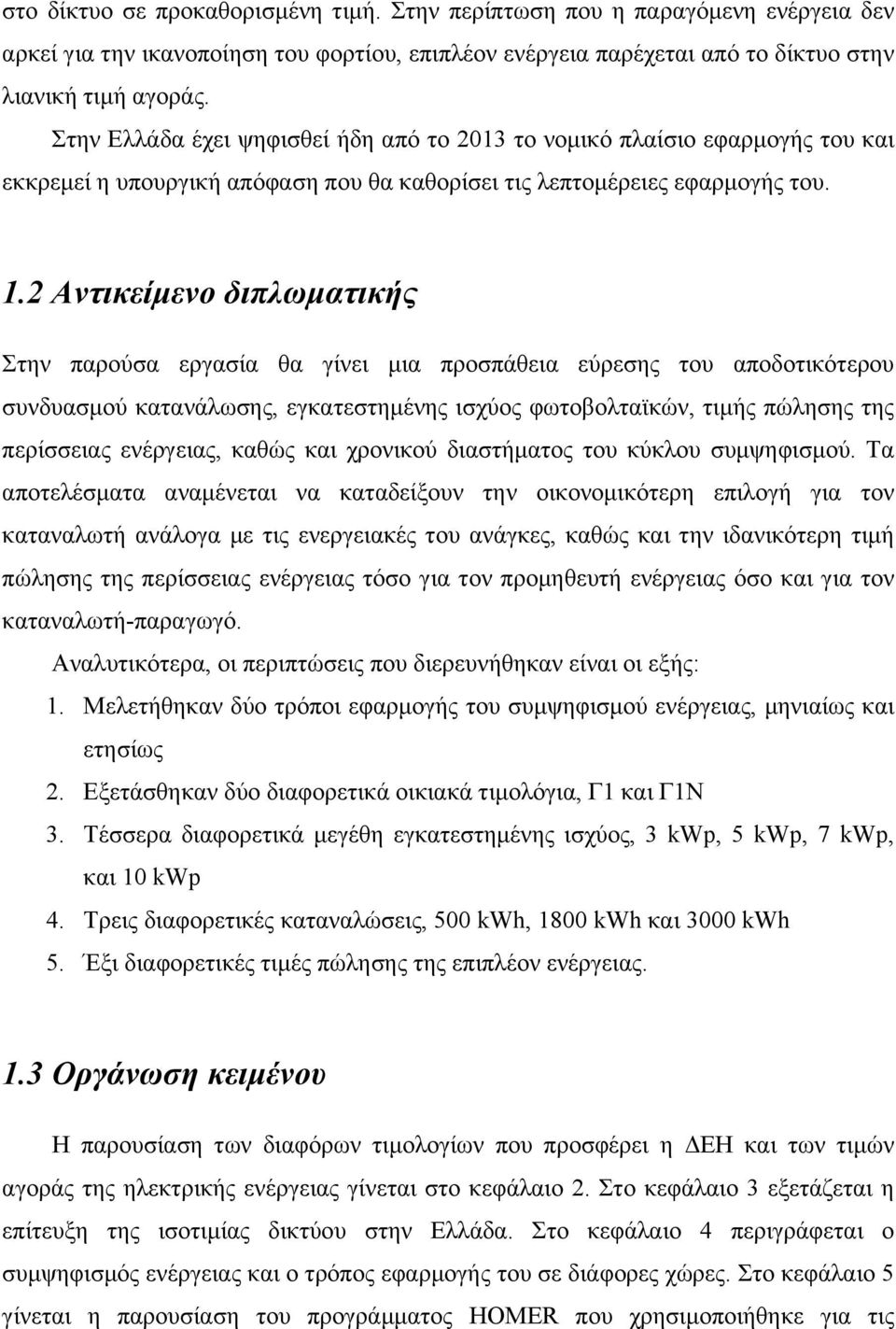 2 Αντικείµενο διπλωµατικής Στην παρούσα εργασία θα γίνει µια προσπάθεια εύρεσης του αποδοτικότερου συνδυασµού κατανάλωσης, εγκατεστηµένης ισχύος φωτοβολταϊκών, τιµής πώλησης της περίσσειας ενέργειας,