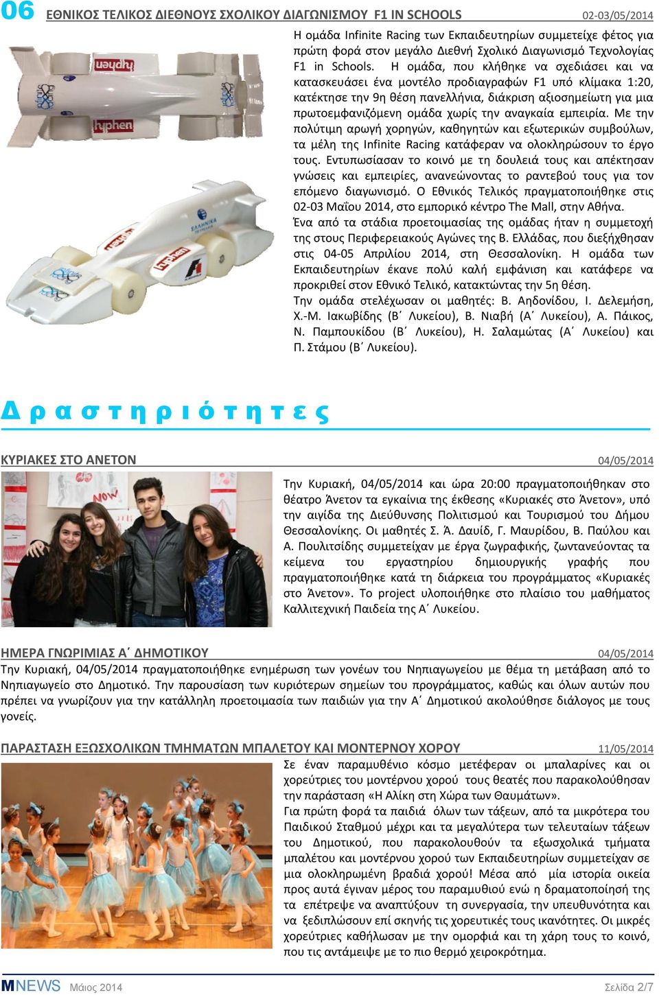Η ομάδα, που κλήθηκε να σχεδιάσει και να κατασκευάσει ένα μοντέλο προδιαγραφών F1 υπό κλίμακα 1:20, κατέκτησε την 9η θέση πανελλήνια, διάκριση αξιοσημείωτη για μια πρωτοεμφανιζόμενη ομάδα χωρίς την