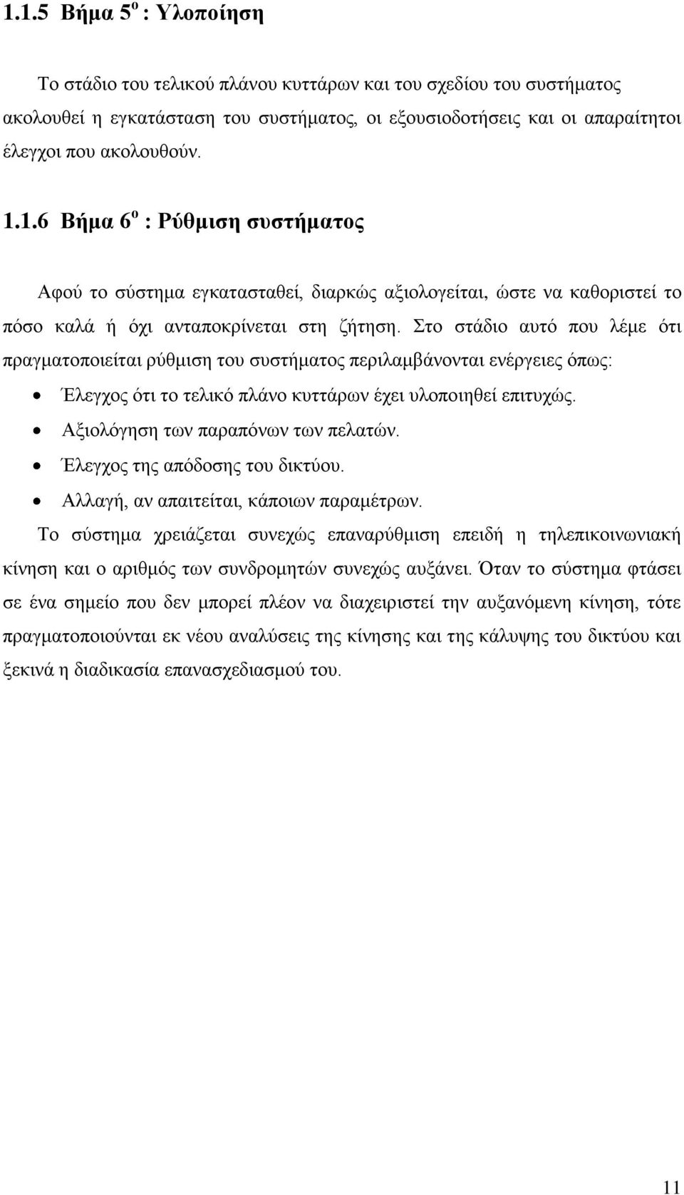 ην ζηάδην απηφ πνπ ιέκε φηη πξαγκαηνπνηείηαη ξχζκηζε ηνπ ζπζηήκαηνο πεξηιακβάλνληαη ελέξγεηεο φπσο: Έιεγρνο φηη ην ηειηθφ πιάλν θπηηάξσλ έρεη πινπνηεζεί επηηπρψο. Αμηνιφγεζε ησλ παξαπφλσλ ησλ πειαηψλ.