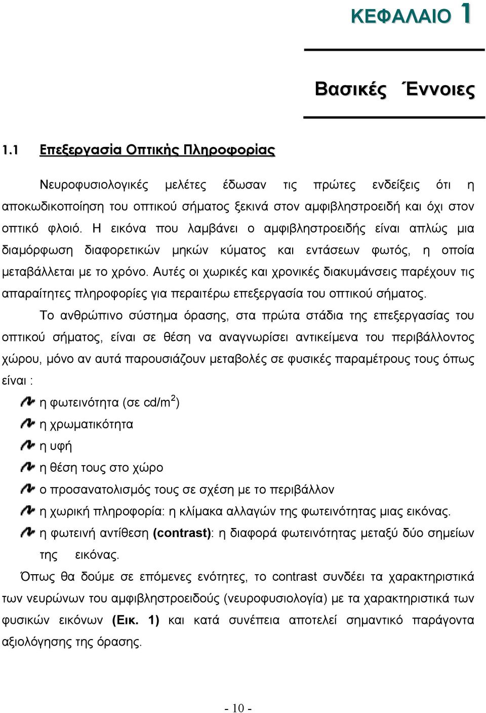 Η εικόνα που λαµβάνει ο αµφιβληστροειδής είναι απλώς µια διαµόρφωση διαφορετικών µηκών κύµατος και εντάσεων φωτός, η οποία µεταβάλλεται µε το χρόνο.