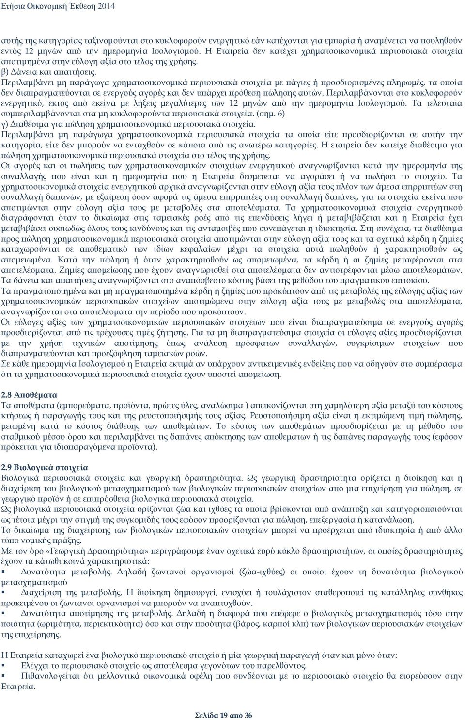 Περιλαμβάνει μη παράγωγα χρηματοοικονομικά περιουσιακά στοιχεία με πάγιες ή προσδιορισμένες πληρωμές, τα οποία δεν διαπραγματεύονται σε ενεργούς αγορές και δεν υπάρχει πρόθεση πώλησης αυτών.