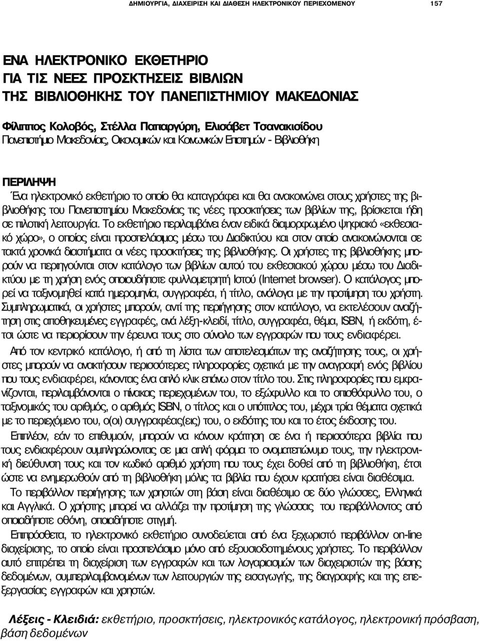 της βιβλιοθήκης του Πανεπιστημίου Μακεδονίας τις νέες προσκτήσεις των βιβλίων της, βρίσκεται ήδη σε πιλοτική λειτουργία.