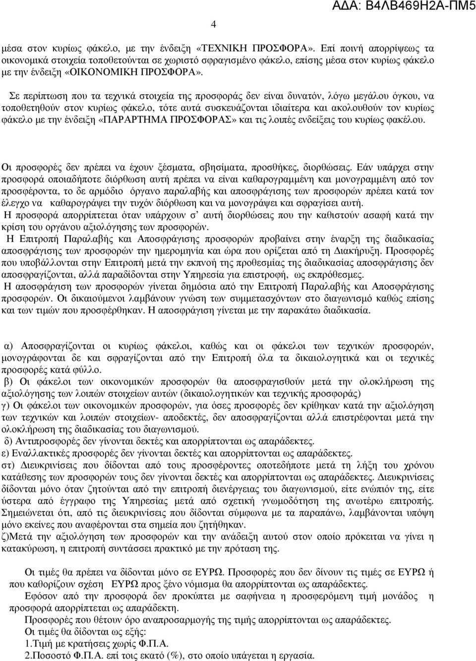 Σε περίπτωση που τα τεχνικά στοιχεία της προσφοράς δεν είναι δυνατόν, λόγω µεγάλου όγκου, να τοποθετηθούν στον κυρίως φάκελο, τότε αυτά συσκευάζονται ιδιαίτερα και ακολουθούν τον κυρίως φάκελο µε την