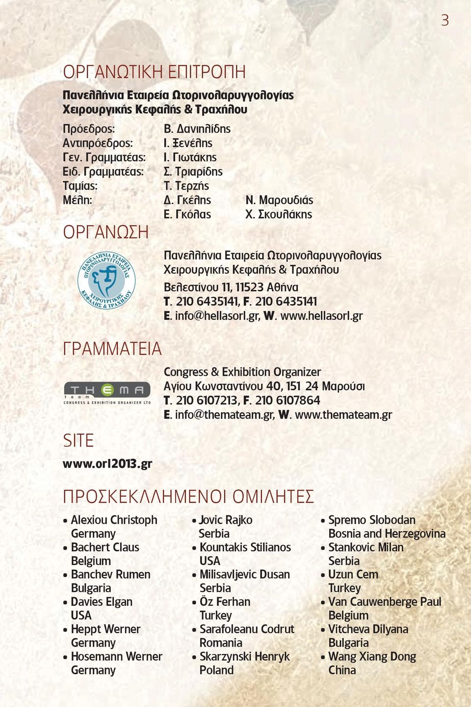 Σκουλάκης Πανελλήνια Εταιρεία Ωτορινολαρυγγολογίας Χειρουργικής Κεφαλής & Τραχήλου Βελεστίνου 11, 11523 Αθήνα Τ. 210 6435141, F. 210 6435141 E. info@hellasorl.