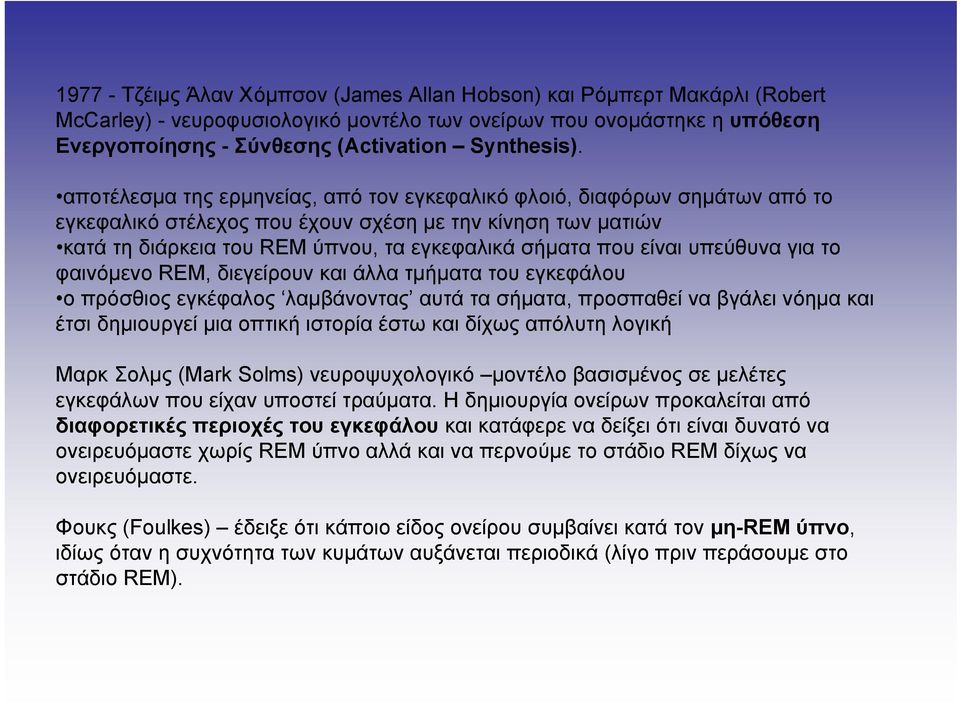 υπεύθυνα για το φαινόμενο REM, διεγείρουν και άλλα τμήματα του εγκεφάλου ο πρόσθιος εγκέφαλος λαμβάνοντας αυτά τα σήματα, προσπαθεί να βγάλει νόημα και έτσι δημιουργεί μια οπτική ιστορία έστω και