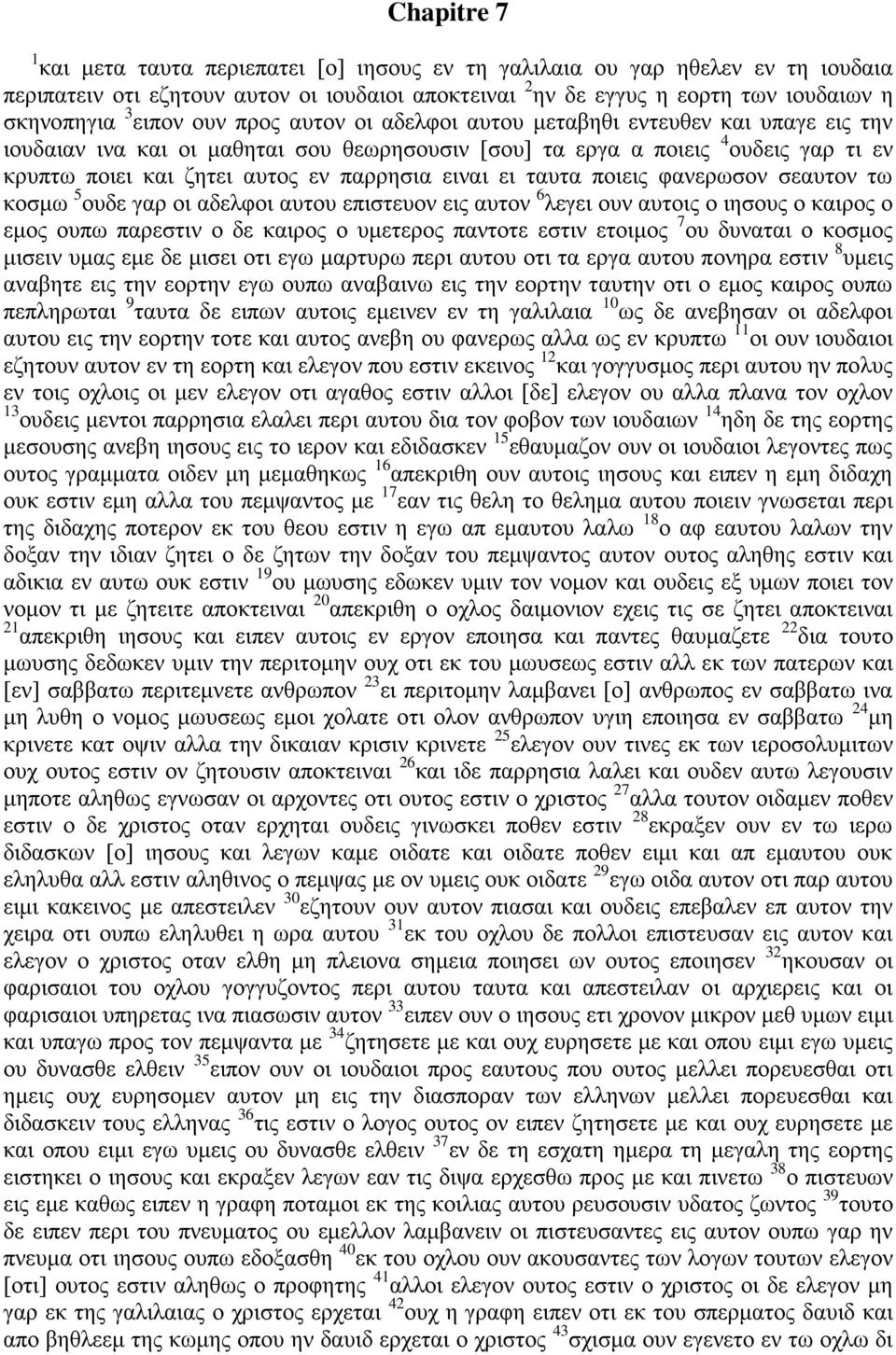 παρρησια ειναι ει ταυτα ποιεις φανερωσον σεαυτον τω κοσμω 5 ουδε γαρ οι αδελφοι αυτου επιστευον εις αυτον 6 λεγει ουν αυτοις ο ιησους ο καιρος ο εμος ουπω παρεστιν ο δε καιρος ο υμετερος παντοτε