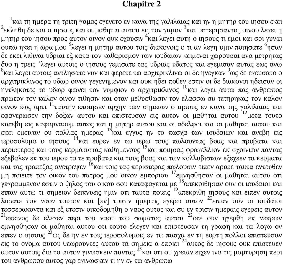υδριαι εξ κατα τον καθαρισμον των ιουδαιων κειμεναι χωρουσαι ανα μετρητας δυο η τρεις 7 λεγει αυτοις ο ιησους γεμισατε τας υδριας υδατος και εγεμισαν αυτας εως ανω 8 και λεγει αυτοις αντλησατε νυν