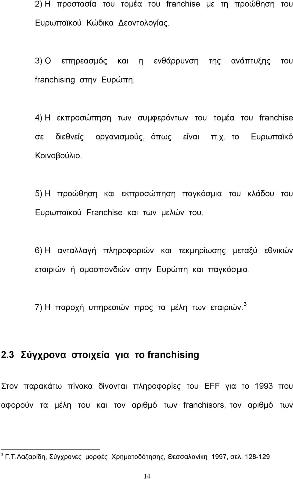 5) Η προώθηση και εκπροσώπηση παγκόσμια του κλάδου του Ευρωπαϊκού Franchise και των μελών του.