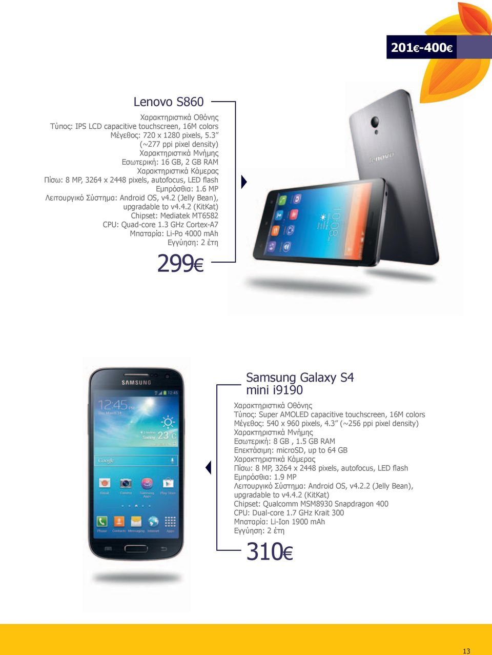 3 GHz Cortex-A7 Μπαταρία: Li-Po 4000 mah 299 Samsung Galaxy S4 mini i9190 Τύπος: Super AMOLED capacitive touchscreen, 16M colors Μέγεθος: 540 x 960 pixels, 4.