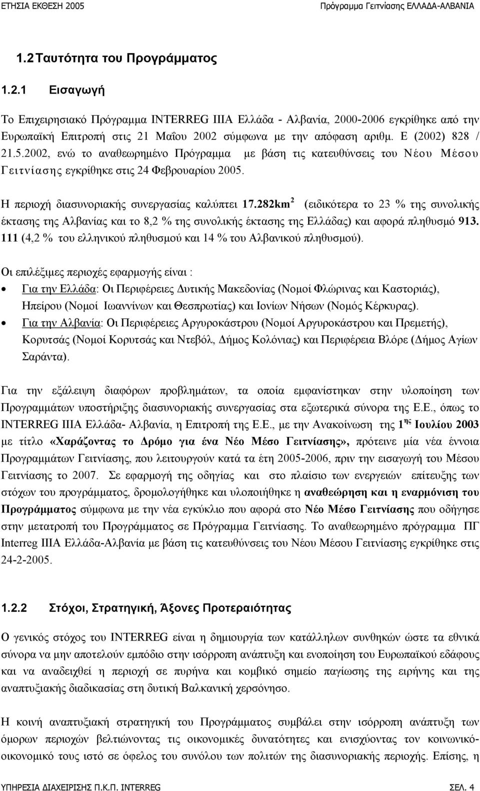 E (2002) 828 / 21.5.2002, ενώ το αναθεωρημένο Πρόγραμμα με βάση τις κατευθύνσεις του Νέου Μέσου Γειτνίασης εγκρίθηκε στις 24 Φεβρουαρίου 2005. Η περιοχή διασυνοριακής συνεργασίας καλύπτει 17.