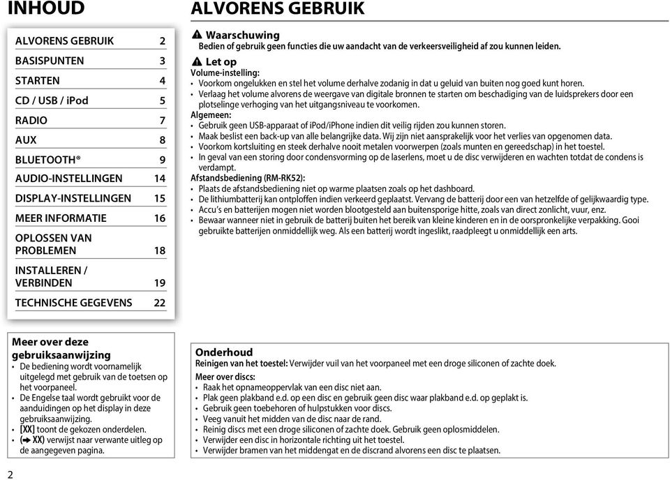 Let op Volume-instelling: Voorkom ongelukken en stel het volume derhalve zodanig in dat u geluid van buiten nog goed kunt horen.