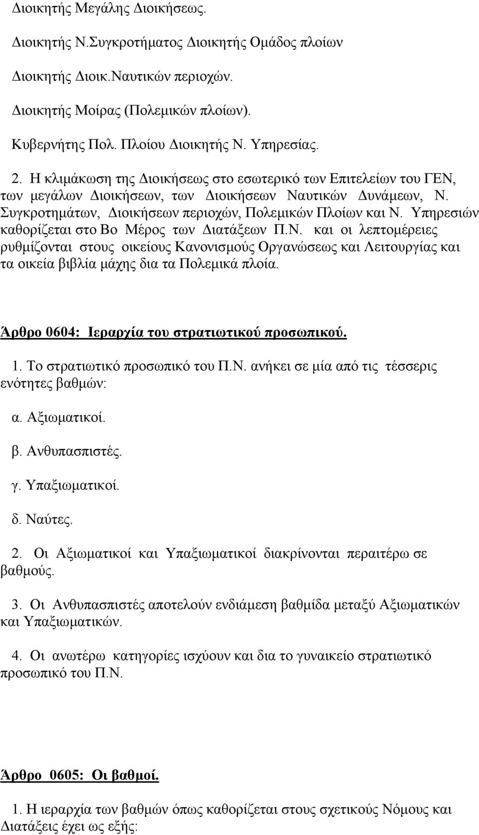 Υπηρεσιών καθορίζεται στο Βο Μέρος των ιατάξεων Π.Ν. και οι λεπτοµέρειες ρυθµίζονται στους οικείους Κανονισµούς Οργανώσεως και Λειτουργίας και τα οικεία βιβλία µάχης δια τα Πολεµικά πλοία.