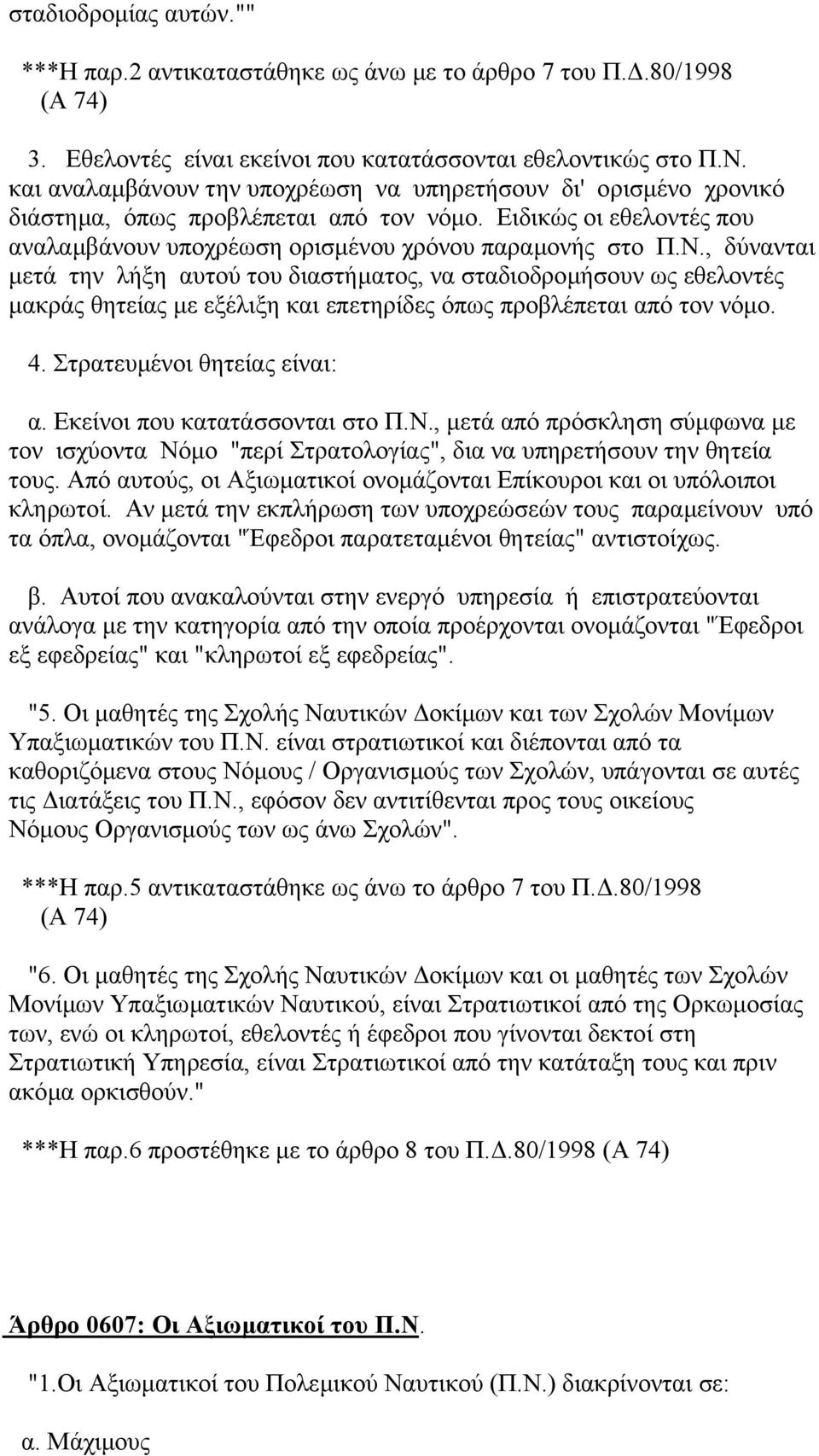 , δύνανται µετά την λήξη αυτού του διαστήµατος, να σταδιοδροµήσουν ως εθελοντές µακράς θητείας µε εξέλιξη και επετηρίδες όπως προβλέπεται από τον νόµο. 4. Στρατευµένοι θητείας είναι: α.