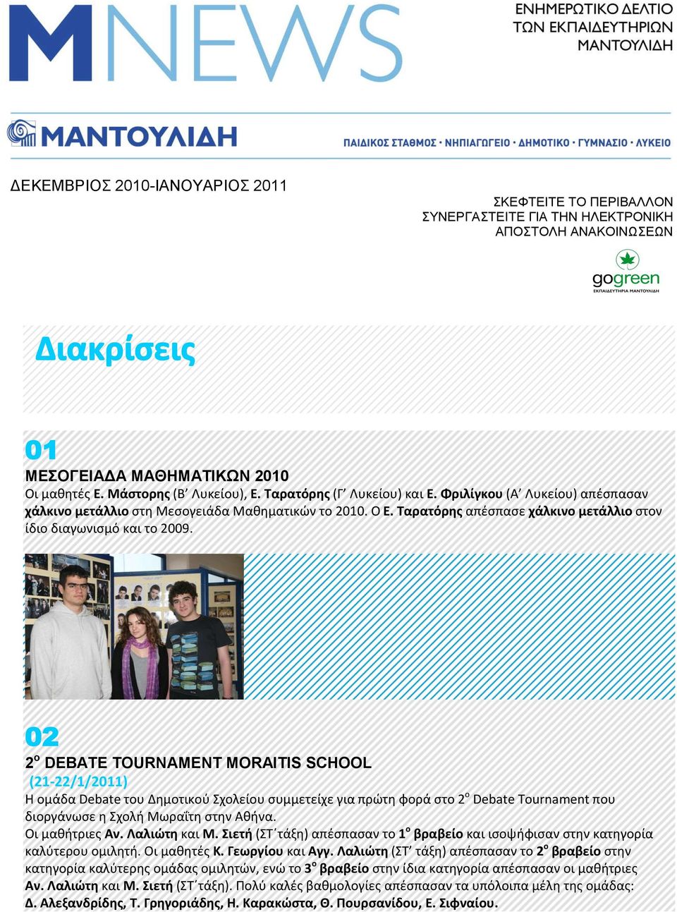 02 2 ο DEBATE TOURNAMENT MORAITIS SCHOOL (21-22/1/2011) Η ομάδα Debate του Δημοτικού Σχολείου συμμετείχε για πρώτη φορά στο 2 ο Debate Tournament που διοργάνωσε η Σχολή Μωραΐτη στην Αθήνα.
