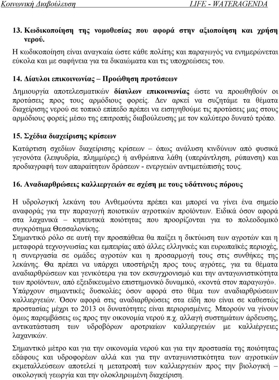 Δίαυλοι επικοινωνίας Προώθηση προτάσεων Δημιουργία αποτελεσματικών δίαυλων επικοινωνίας ώστε να προωθηθούν οι προτάσεις προς τους αρμόδιους φορείς.