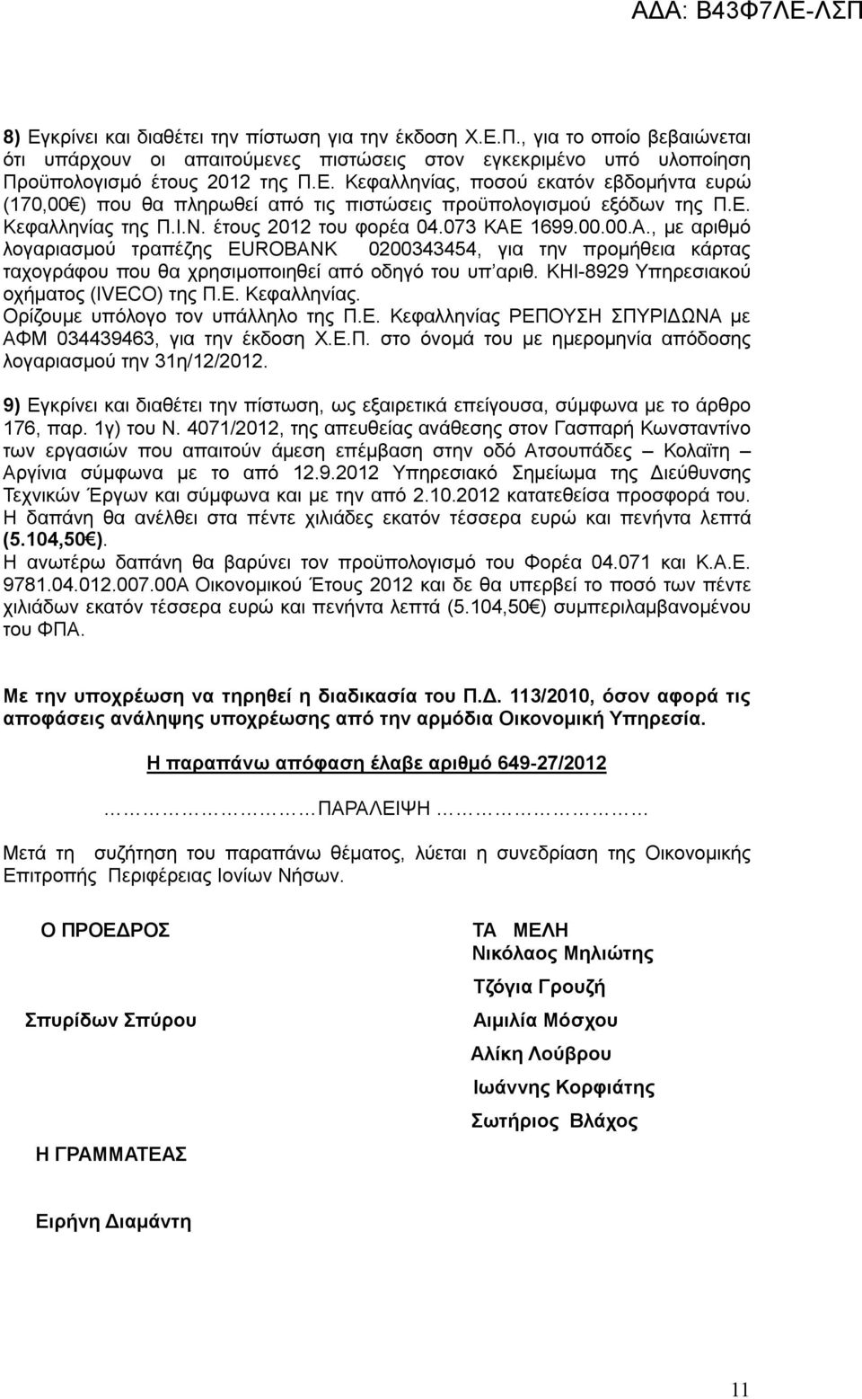 ΚΗΙ-8929 Υπηρεσιακού οχήματος (IVECO) της Π.Ε. Κεφαλληνίας. Ορίζουμε υπόλογο τον υπάλληλο της Π.Ε. Κεφαλληνίας ΡΕΠΟΥΣΗ ΣΠΥΡΙΔΩΝΑ με ΑΦΜ 034439463, για την έκδοση Χ.Ε.Π. στο όνομά του με ημερομηνία απόδοσης λογαριασμού την 31η/12/2012.