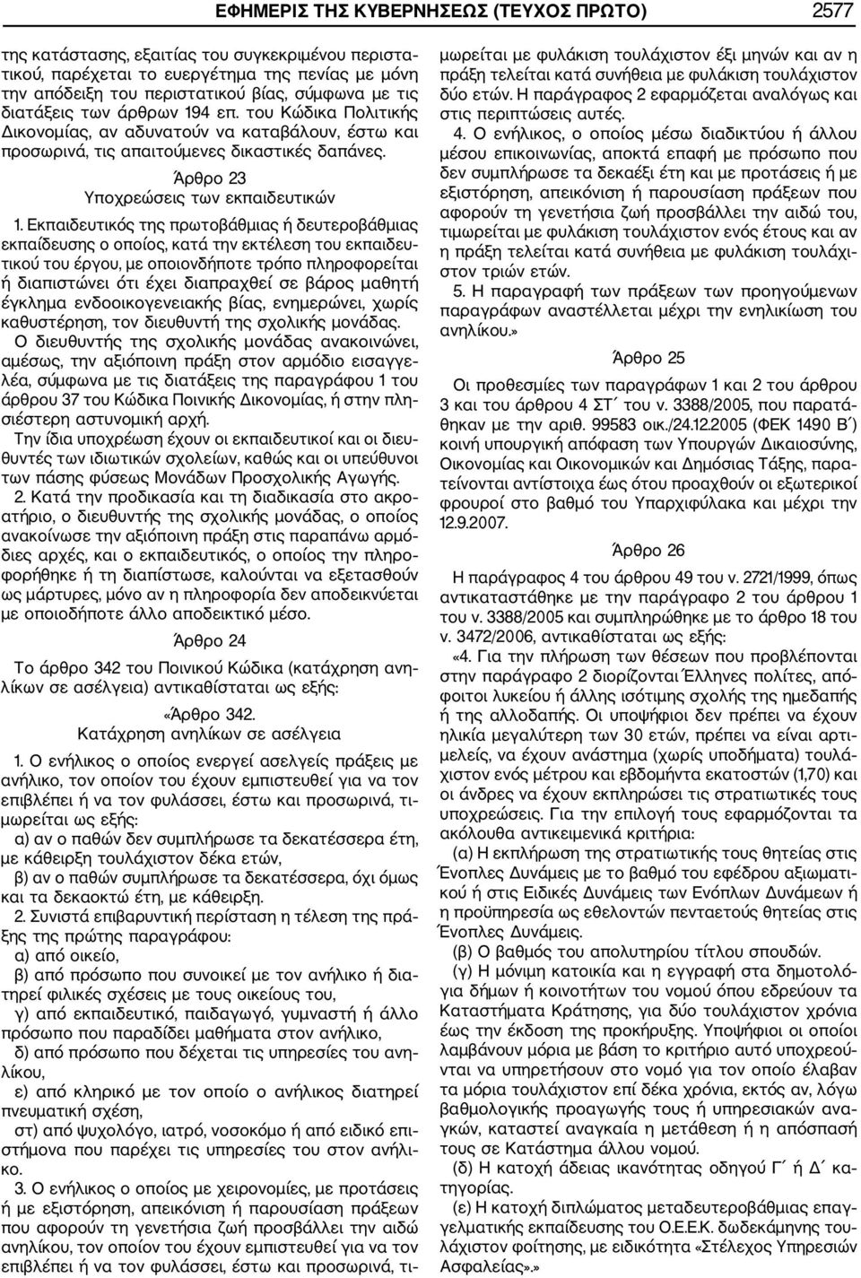 Εκπαιδευτικός της πρωτοβάθμιας ή δευτεροβάθμιας εκπαίδευσης ο οποίος, κατά την εκτέλεση του εκπαιδευ τικού του έργου, με οποιονδήποτε τρόπο πληροφορείται ή διαπιστώνει ότι έχει διαπραχθεί σε βάρος