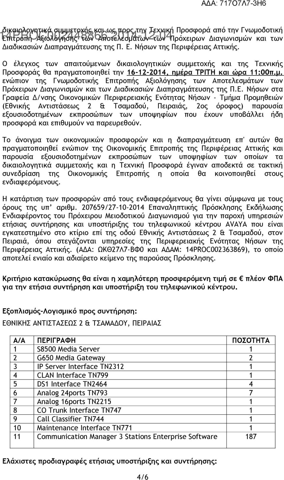 Ε. Νήσων στα Γραφεία Δ/νσης Οικονομικών Περιφερειακής Ενότητας Νήσων - Τμήμα Προμηθειών (Εθνικής Αντιστάσεως 2 & Τσαμαδού, Πειραιάς, 2ος όροφος) παρουσία εξουσιοδοτημένων εκπροσώπων των υποψηφίων που