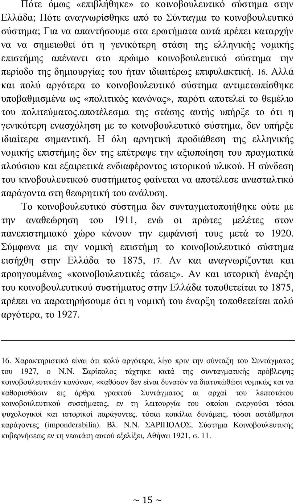 Αλλά και πολύ αργότερα το κοινοβουλευτικό σύστηµα αντιµετωπίσθηκε υποβαθµισµένα ως «πολιτικός κανόνας», παρότι αποτελεί το θεµέλιο του πολιτεύµατος.