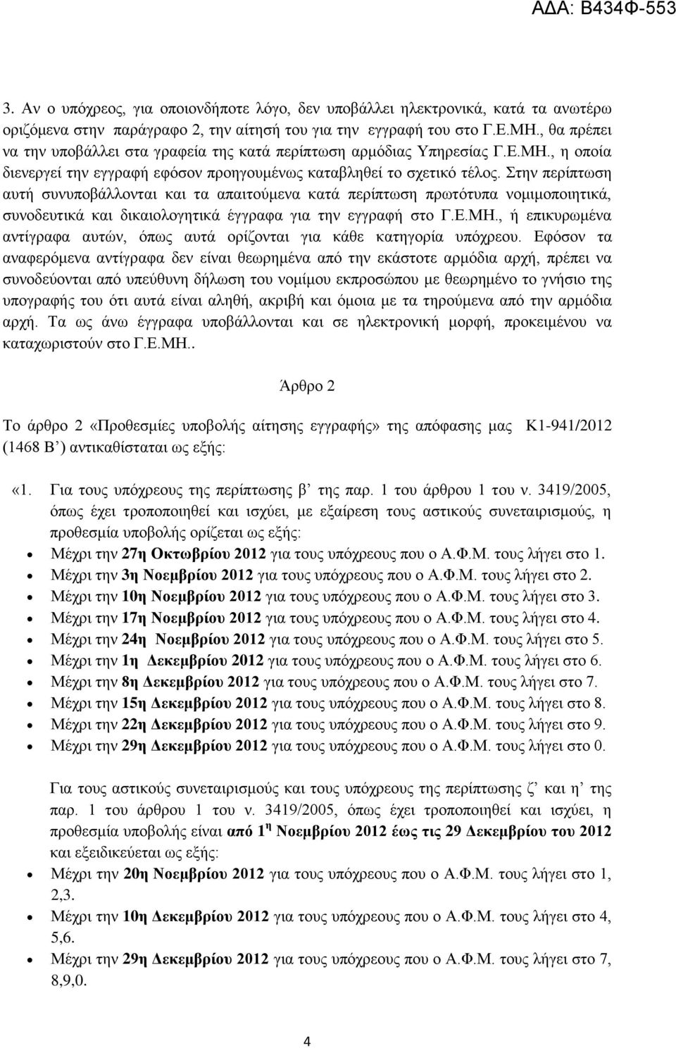 Στην περίπτωση αυτή συνυποβάλλονται και τα απαιτούμενα κατά περίπτωση πρωτότυπα νομιμοποιητικά, συνοδευτικά και δικαιολογητικά έγγραφα για την εγγραφή στο Γ.Ε.ΜΗ.