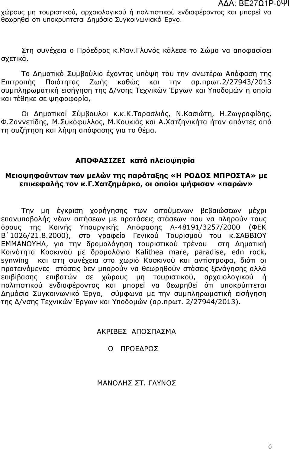 2/27943/2013 συμπληρωματική εισήγηση της Δ/νσης Τεχνικών Έργων και Υποδομών η οποία και τέθηκε σε ψηφοφορία, Οι Δημοτικοί Σύμβουλοι κ.κ.κ.ταρασλιάς, Ν.Κασιώτη, Η.Ζωγραφίδης, Φ.Ζαννετίδης, Μ.