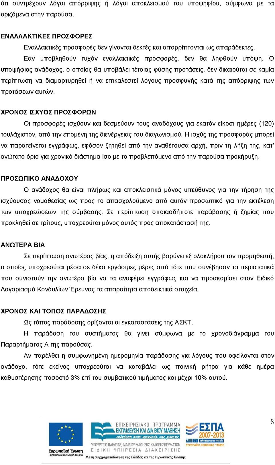 Ο υποψήφιος ανάδοχος, ο οποίος θα υποβάλει τέτοιας φύσης προτάσεις, δεν δικαιούται σε καμία περίπτωση να διαμαρτυρηθεί ή να επικαλεστεί λόγους προσφυγής κατά της απόρριψης των προτάσεων αυτών.