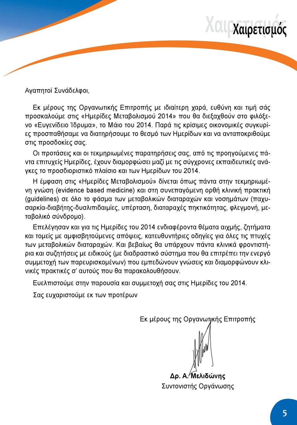 Οι προτάσεις και οι τεκμηριωμένες παρατηρήσεις σας, από τις προηγούμενες πάντα επιτυχείς Ημερίδες, έχουν διαμορφώσει μαζί με τις σύγχρονες εκπαιδευτικές ανάγκες το προσδιοριστικό πλαίσιο και των
