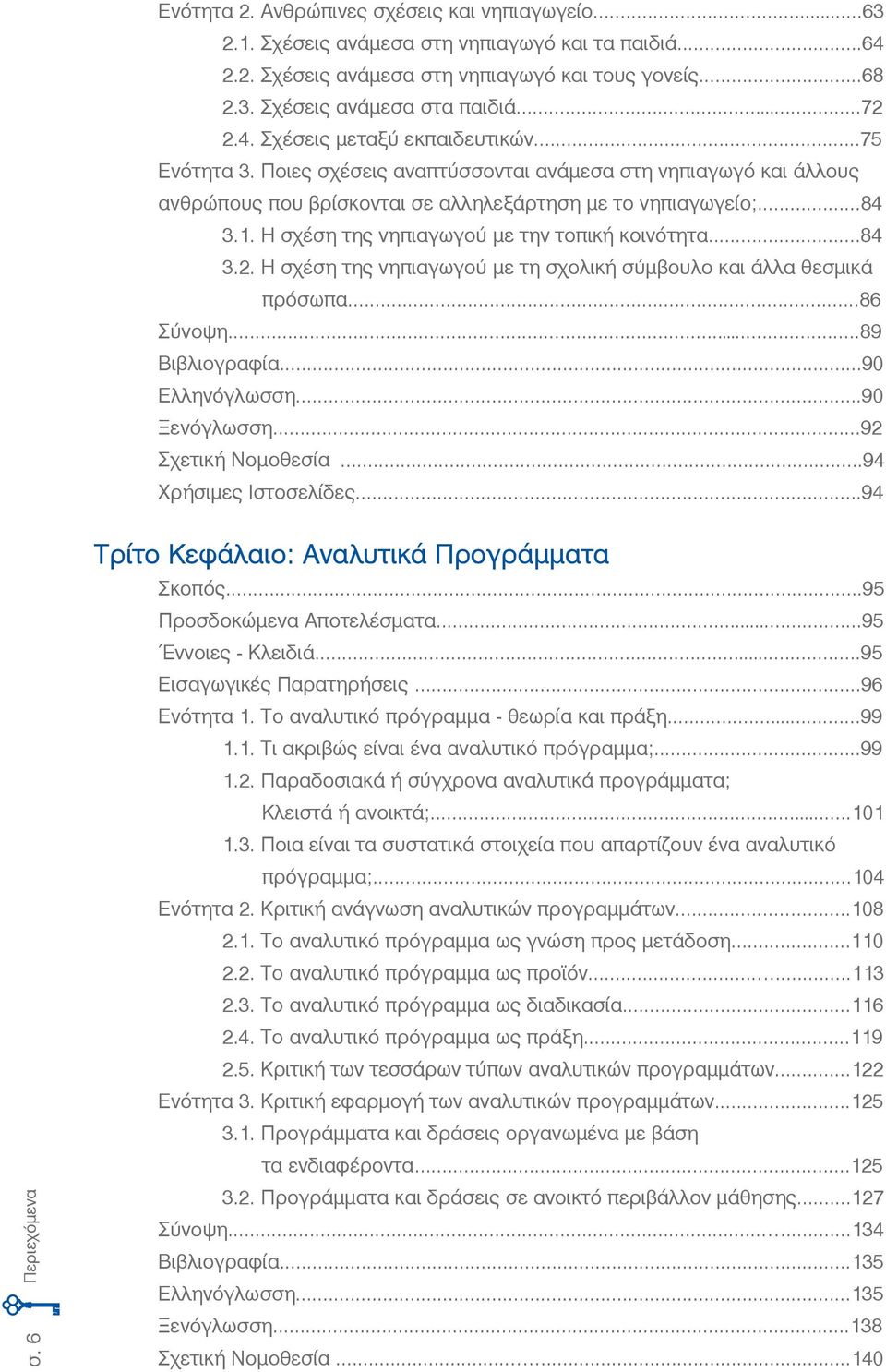 Η σχέση της νηπιαγωγού με την τοπική κοινότητα...84.2. Η σχέση της νηπιαγωγού με τη σχολική σύμβουλο και άλλα θεσμικά πρόσωπα...86 Σύνοψη...89 Βιβλιογραφία...90 Ελληνόγλωσση...90 Ξενόγλωσση.