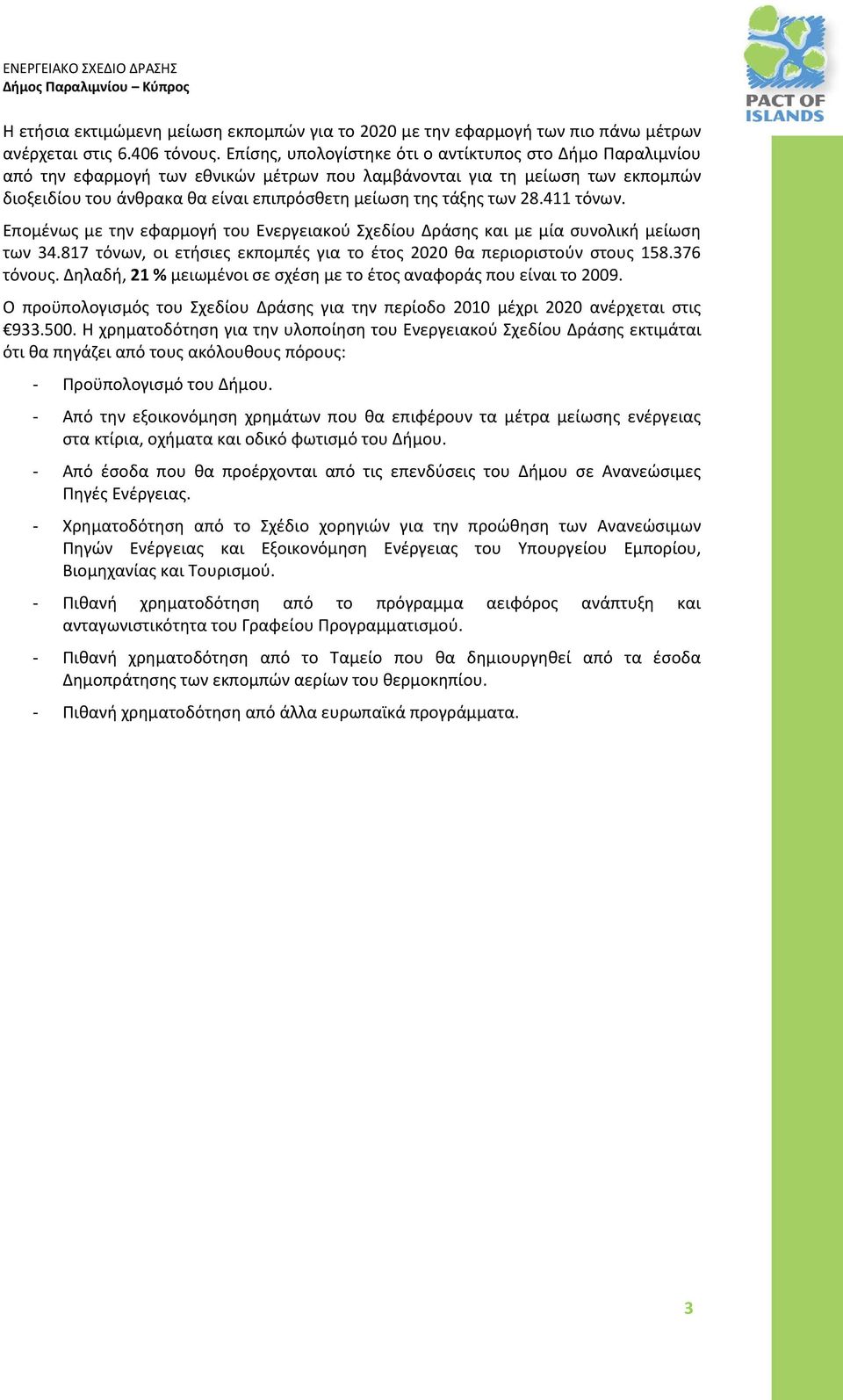 των 28.411 τόνων. Επομένως με την εφαρμογή του Ενεργειακού Σχεδίου Δράσης και με μία συνολική μείωση των 34.817 τόνων, οι ετήσιες εκπομπές για το έτος 2020 θα περιοριστούν στους 158.376 τόνους.