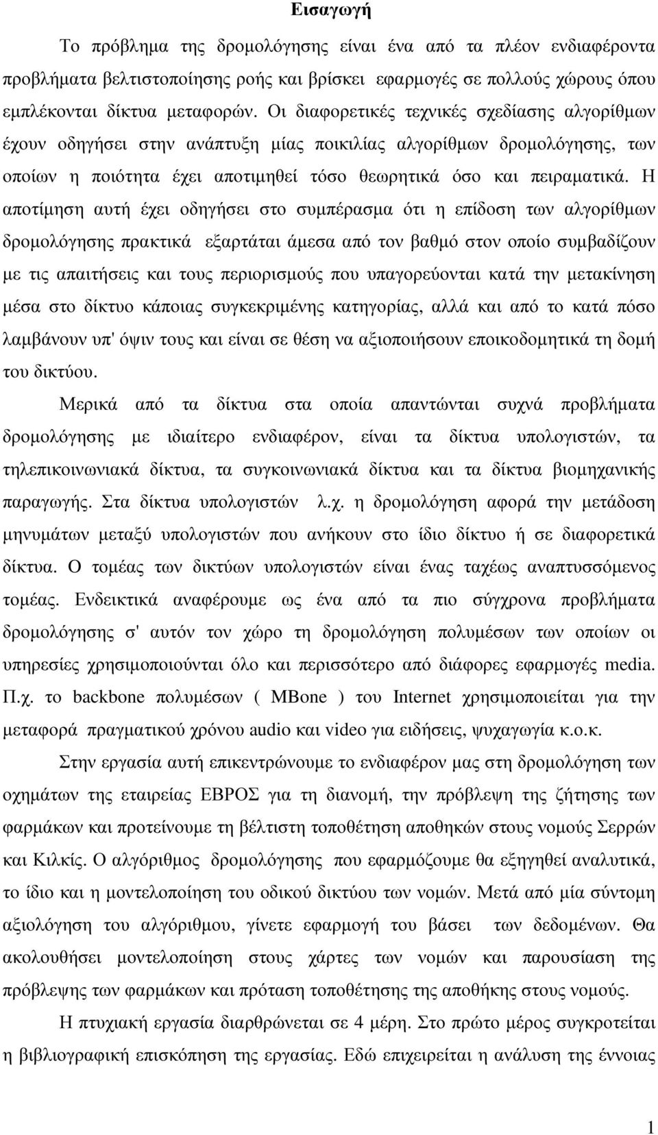 Η αποτίµηση αυτή έχει οδηγήσει στο συµπέρασµα ότι η επίδοση των αλγορίθµων δροµολόγησης πρακτικά εξαρτάται άµεσα από τον βαθµό στον οποίο συµβαδίζουν µε τις απαιτήσεις και τους περιορισµούς που