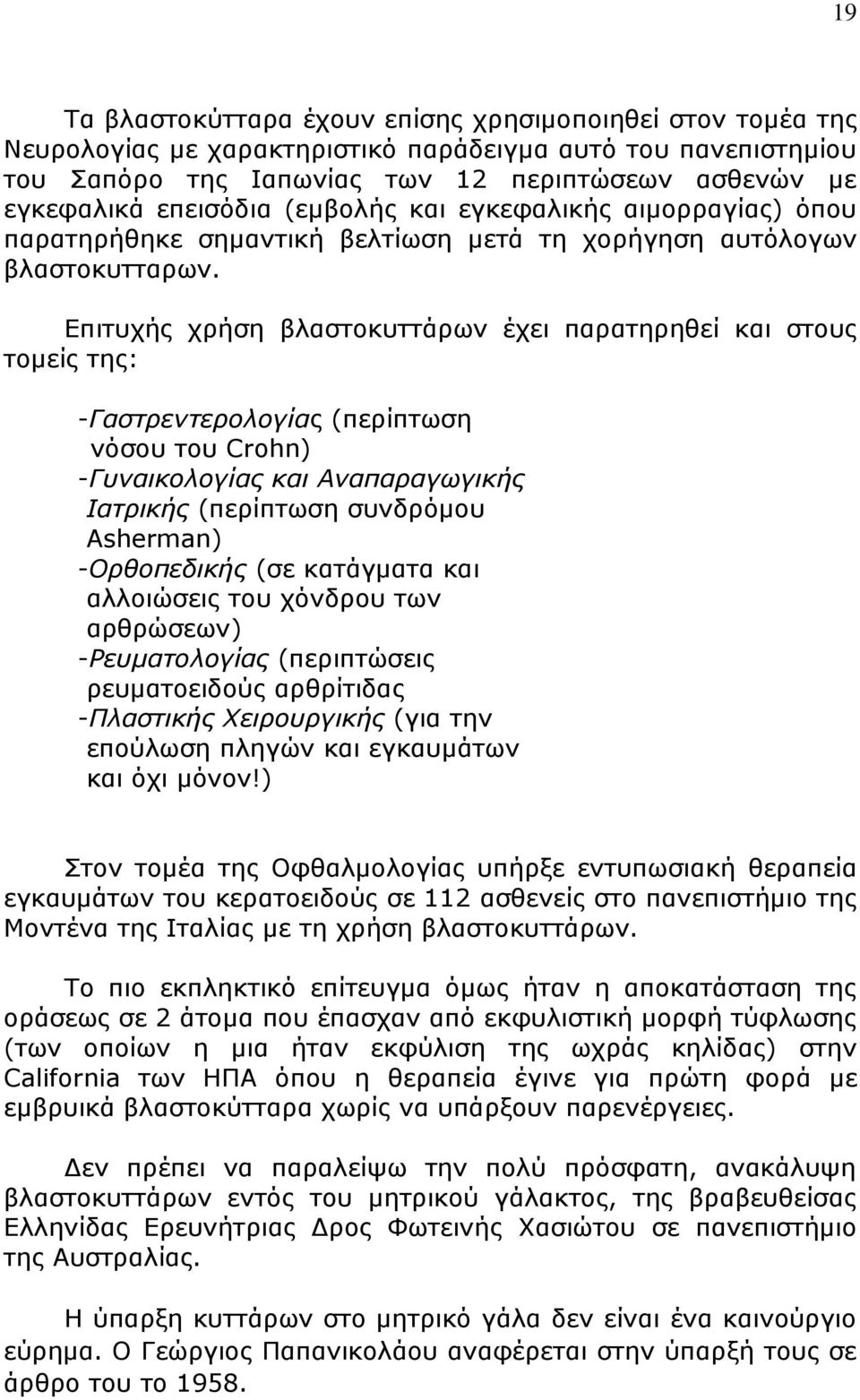 Επιτυχής χρήση βλαστοκυττάρων έχει παρατηρηθεί και στους τομείς της: -Γαστρεντερολογίας (περίπτωση νόσου του Crohn) -Γυναικολογίας και Αναπαραγωγικής Ιατρικής (περίπτωση συνδρόμου Asherman)