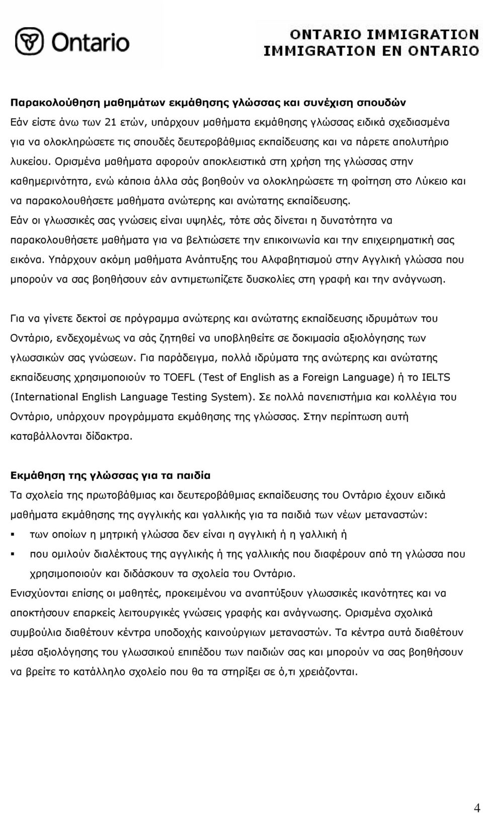 Ορισμένα μαθήματα αφορούν αποκλειστικά στη χρήση της γλώσσας στην καθημερινότητα, ενώ κάποια άλλα σάς βοηθούν να ολοκληρώσετε τη φοίτηση στο Λύκειο και να παρακολουθήσετε μαθήματα ανώτερης και