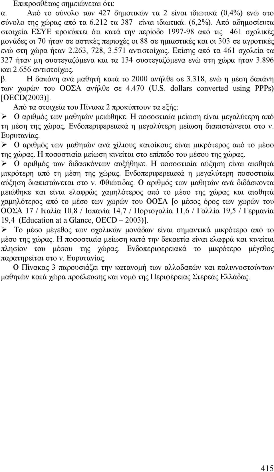 263, 728, 3.571 αντιστοίχως. Επίσης από τα 461 σχολεία τα 327 ήταν μη συστεγαζόμενα και τα 134 συστεγαζόμενα ενώ στη χώρα ήταν 3.896 και 2.656 αντιστοίχως. β.