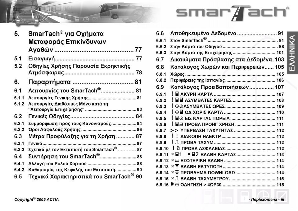 3 Μέτρα Προφύλαξης για τη Χρήση... 87 6.3.1 Γενικά... 87 6.3.2 Σχετικά με τον Εκτυπωτή του SmarTach... 87 6.4 Συντήρηση του SmarTach... 88 6.4.1 Αλλαγή του Ρολού Χαρτιού... 88 6.4.2 Καθαρισμός της Κεφαλής του Εκτυπωτή.