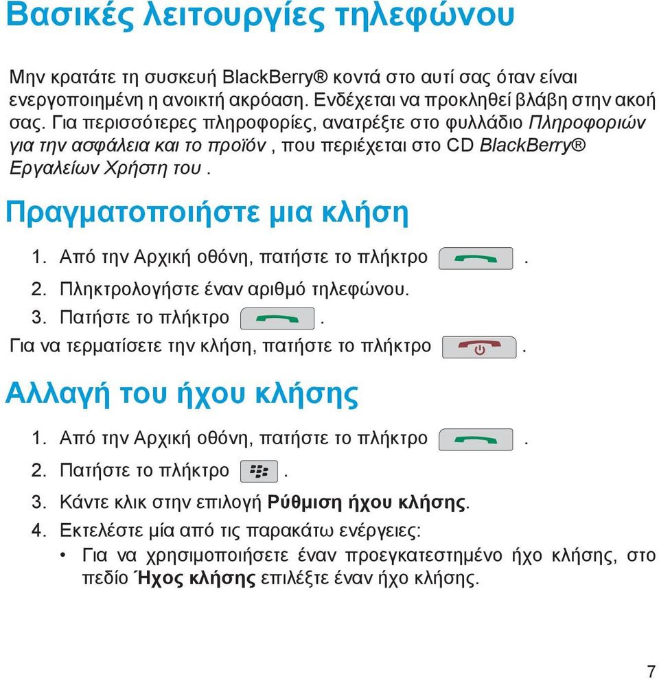 Από την Αρχική οθόνη, πατήστε το πλήκτρο. 2. Πληκτρολογήστε έναν αριθμό τηλεφώνου. 3. Πατήστε το πλήκτρο. Για να τερματίσετε την κλήση, πατήστε το πλήκτρο. Αλλαγή του ήχου κλήσης 1.