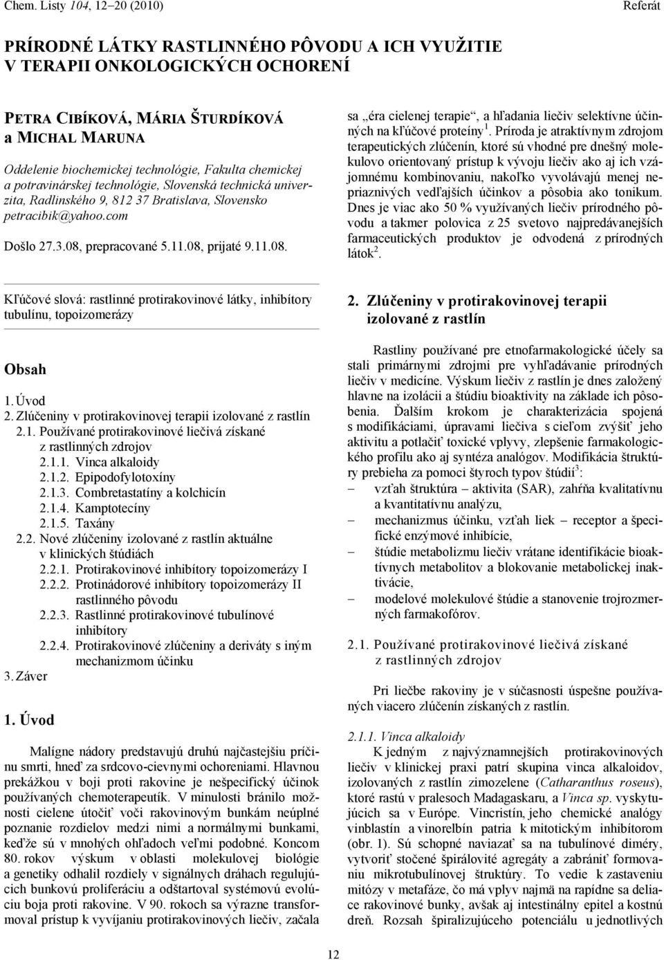 Príroda je atraktívnym zdrojom terapeutických zlúčenín, ktoré sú vhodné pre dnešný molekulovo orientovaný prístup k vývoju liečiv ako aj ich vzájomnému kombinovaniu, nakoľko vyvolávajú menej
