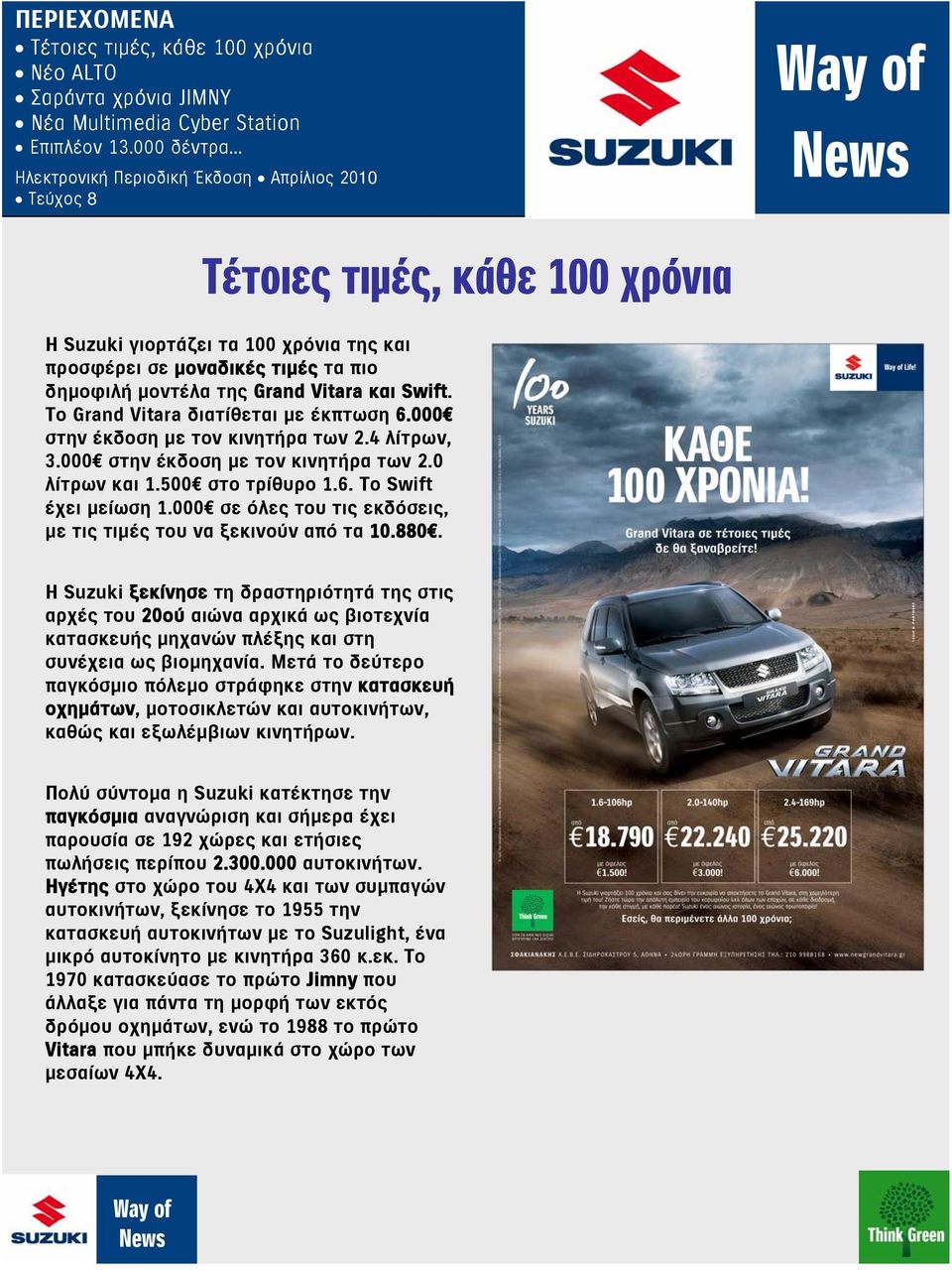 Vitara και Swift. To Grand Vitara διατίθεται με έκπτωση 6.000 στην έκδοση με τον κινητήρα των 2.4 λίτρων, 3.000 στην έκδοση με τον κινητήρα των 2.0 λίτρων και 1.500 στο τρίθυρο 1.6. Το Swift έχει μείωση 1.