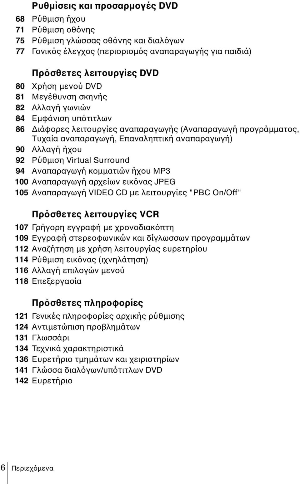 Ρύθμιση Virtual Surround 94 Αναπαραγωγή κομματιών ήχου MP3 100 Αναπαραγωγή αρχείων εικόνας JPEG 105 Αναπαραγωγή VIDEO CD με λειτουργίες "PBC On/Off" Πρόσθετες λειτουργίες VCR 107 Γρήγορη εγγραφή με