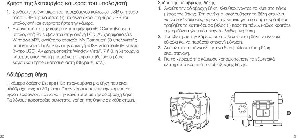 Ενεργοποιήστε την κάμερα και το μήνυμα «PC Cam» (Κάμερα υπολογιστή) θα εμφανιστεί στην οθόνη LCD, Aν χρησιμοποιείτε Windows XP, ανοίξτε το στοιχείο [My Computer] (Ο υπολογιστής μου) και κάντε διπλό