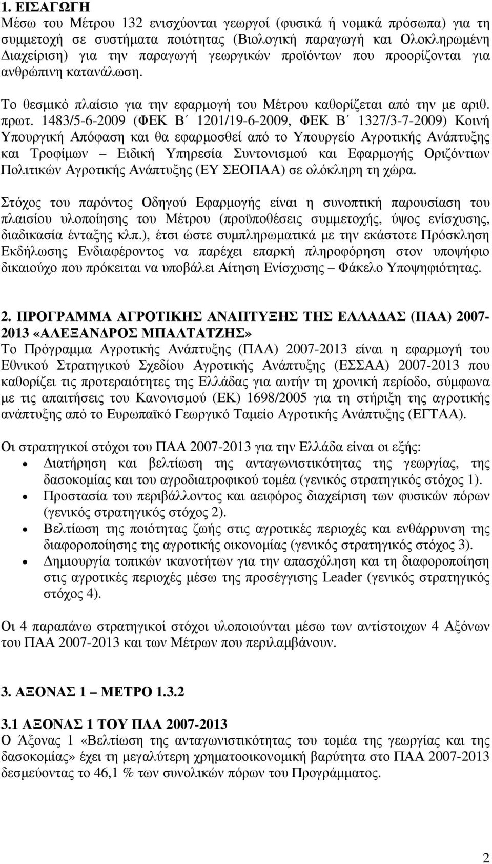 1483/5-6-2009 (ΦΕΚ Β 1201/19-6-2009, ΦΕΚ Β 1327/3-7-2009) Κοινή Υπουργική Απόφαση και θα εφαρµοσθεί από το Υπουργείο Αγροτικής Ανάπτυξης και Τροφίµων Ειδική Υπηρεσία Συντονισµού και Εφαρµογής